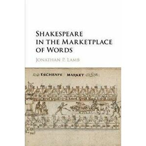 Shakespeare in the Marketplace of Words, Paperback - Jonathan P. (University of Kansas) Lamb imagine