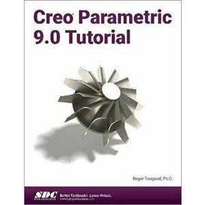 Creo Parametric 9.0 Tutorial, Paperback - Roger Toogood imagine