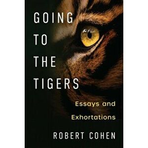 Going to the Tigers. Essays and Exhortations, Hardback - Robert Cohen imagine