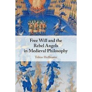 Free Will and the Rebel Angels in Medieval Philosophy, Paperback - *** imagine