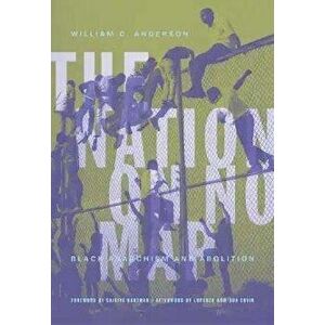 The Nation On No Map. Black Anarachism and Abolition, Paperback - William C. Anderson imagine