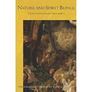 Nature and Spirit Beings. Their Activity in our Visible World, Paperback - Rudolf Steiner imagine
