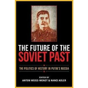 The Future of the Soviet Past. The Politics of History in Putin's Russia, Hardback - *** imagine