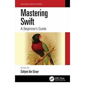 Mastering Swift. A Beginner's Guide, Paperback - Sufyan bin Uzayr imagine