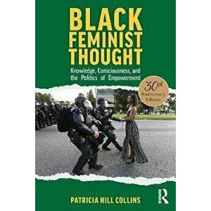 Black Feminist Thought, 30th Anniversary Edition. Knowledge, Consciousness, and the Politics of Empowerment, Paperback - Patricia Hill Collins imagine