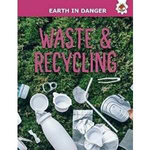 Waste & Recycling. Earth In Danger, Paperback - Emily Kington imagine