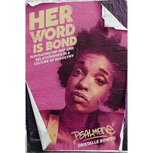 Her Word Is Bond. Navigating Hip Hop and Relationships in a Culture of Misogyny, Paperback - Cristalle Psalm One Bowen imagine