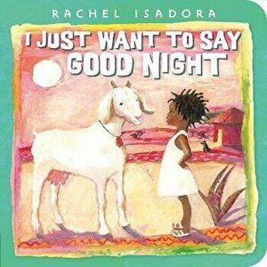 I Just Want to Say Good Night, Board book - Rachel Isadora imagine