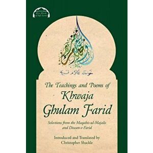 The Teachings and Poems of Khwaja Ghulam Farid. Selections from the Maqabis-ul-Majalis and Diwan-e-Farid, Paperback - Christopher Shackle imagine