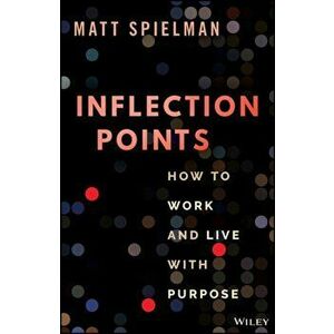 Inflection Points: How to Work and Live with Purpo se, Hardback - M Spielman imagine