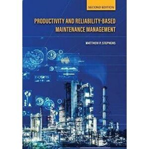 Productivity and Reliability-Based Maintenance Management. 2 Revised edition, Paperback - Matthew P. Stephens imagine