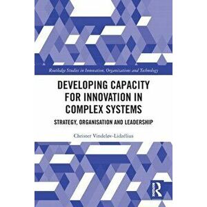 Developing Capacity for Innovation in Complex Systems. Strategy, Organisation and Leadership, Paperback - Christer (Kaospilot) Vindelov-Lidzelius imagine