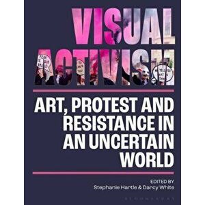 Visual Activism in the 21st Century. Art, Protest and Resistance in an Uncertain World, Hardback - *** imagine