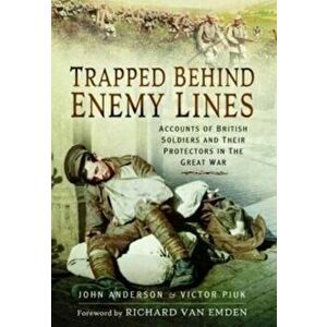 Trapped Behind Enemy Lines. Accounts of British Soldiers and their Protectors in The Great War, Paperback - Victor Piuk imagine