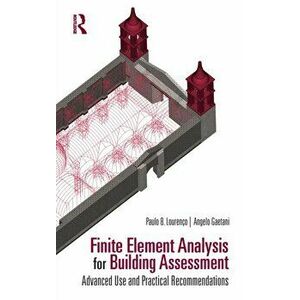 Finite Element Analysis for Building Assessment. Advanced Use and Practical Recommendations, Paperback - Angelo Gaetani imagine