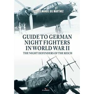 Guide to German Night Fighters in World War II. The Night Defenders of the Reich, Paperback - Eduardo Manuel Gil Martinez imagine
