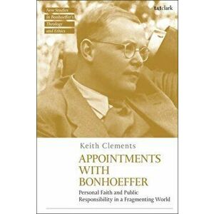 Appointments with Bonhoeffer. Personal Faith and Public Responsibility in a Fragmenting World, Hardback - *** imagine