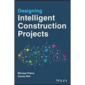 Designing Intelligent Construction Projects, Paperback - M Frahm imagine
