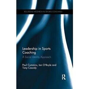 Leadership in Sports Coaching. A Social Identity Approach, Paperback - Ian O'Boyle imagine
