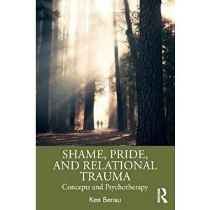 Shame, Pride, and Relational Trauma. Concepts and Psychotherapy, Paperback - *** imagine