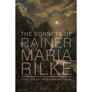 The Sonnets of Rainer Maria Rilke, Paperback - Rick Anthony Furtak imagine