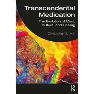 Transcendental Medication. The Evolution of Mind, Culture, and Healing, Paperback - Christopher D. Lynn imagine