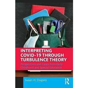 Interpreting COVID-19 Through Turbulence Theory. Perspectives and Cases from Early Childhood and Special Education, Paperback - Susan H. Shapiro imagine