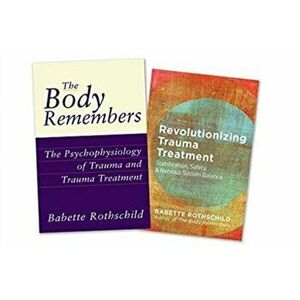 The Body Remembers Volume 1 and Revolutionizing Trauma Treatment, Two-Book Set - Babette Rothschild imagine
