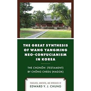 The Great Synthesis of Wang Yangming Neo-Confucianism in Korea. The Chonon (Testament) by Chong Chedu (Hagok), Paperback - *** imagine