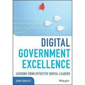Digital Government Excellence - Lessons from Effective Digital Leaders, Hardback - S Sikkut imagine