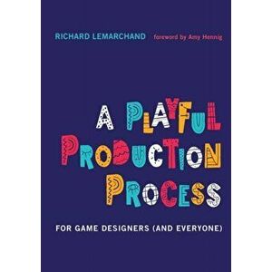A Playful Production Process. For Game Designers (and Everyone), Hardback - Richard Lemarchand imagine