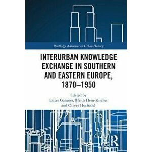 Interurban Knowledge Exchange in Southern and Eastern Europe, 1870-1950, Paperback - *** imagine
