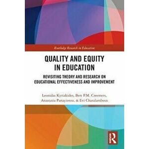 Quality and Equity in Education. Revisiting Theory and Research on Educational Effectiveness and Improvement, Paperback - Evi Charalambous imagine