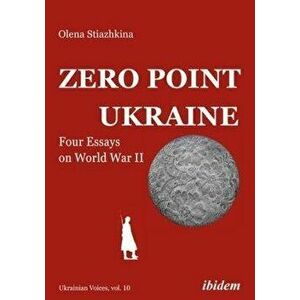 Zero Point Ukraine - Four Essays on World War II, Paperback - Olena Stiazhkina imagine