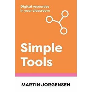 Simple Tools. Digital Resources in Your Classroom, Paperback - Martin Jorgensen imagine