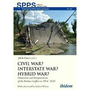 Civil War? Interstate War? Hybrid War? - Dimensions and Interpretations of the Donbas Conflict in 2014-2020, Paperback - Andrew Wilson imagine