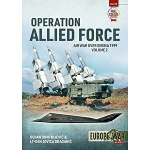 Operation Allied Force Volume 2. Air War Over Serbia, 1999, Paperback - Jovica Draganic imagine
