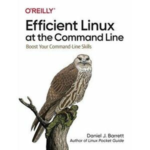 Efficient Linux at the Command Line. Boost Your Command-Line Skills, Paperback - Daniel J Barrett imagine