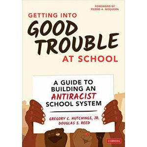 Getting Into Good Trouble at School. A Guide to Building an Antiracist School System, Paperback - Douglas S. Reed imagine