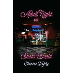 Adult Night at Skate World, Paperback - Christina Kallery imagine