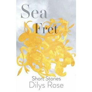 Sea Fret. Short Stories, Paperback - Dilys Rose imagine