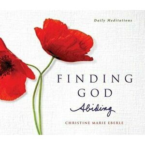 Finding God Abiding. Daily Meditations, Paperback - CHRISTINE MARIE EBERLE imagine