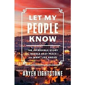 Let My People Know. The Incredible Inside Story of Middle East Peace-and What Lies Ahead, Hardback - Aryeh Lightstone imagine