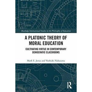 A Platonic Theory of Moral Education. Cultivating Virtue in Contemporary Democratic Classrooms, Paperback - Mark (Wheaton College, Illinois) Jonas imagine