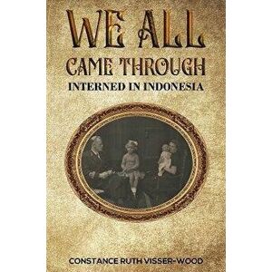 We all came through. Interned in Indonesia, Paperback - Constance Ruth Visser-Wood imagine