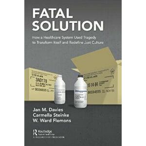Fatal Solution. How a Healthcare System Used Tragedy to Transform Itself and Redefine Just Culture, Paperback - MD, FRCPC, W. Ward Flemons imagine