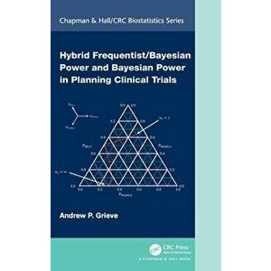 Hybrid Frequentist/Bayesian Power and Bayesian Power in Planning Clinical Trials, Hardback - Andrew P. Grieve imagine
