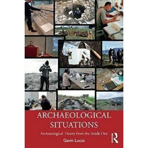 Archaeological Situations. Archaeological Theory from the Inside Out, Paperback - *** imagine