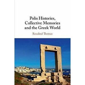 Polis Histories, Collective Memories and the Greek World, Paperback - Rosalind (University of Oxford) Thomas imagine