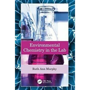 Environmental Chemistry in the Lab, Paperback - Ruth Ann Murphy imagine